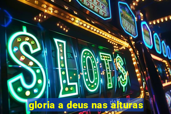 gloria a deus nas alturas